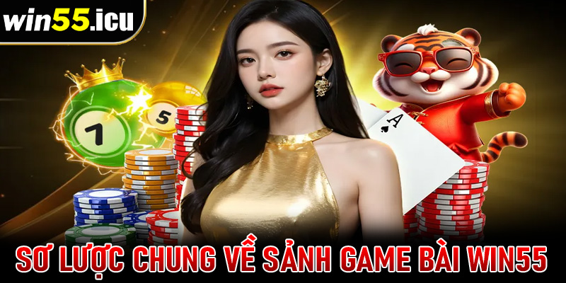 Giới thiệu sơ lược chung về sảnh game bài win55