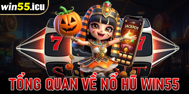 Khái quát tổng quan chung về sảnh game nổ hũ win55