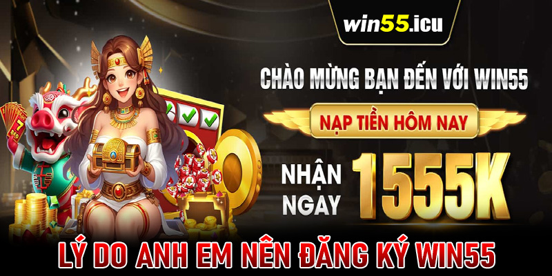 Những lý do anh chị em người chơi nên đăng ký win55 