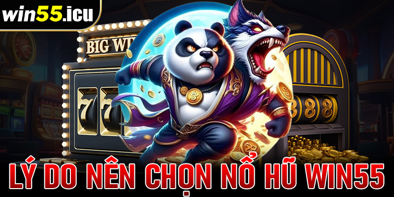 Những lý do sảnh game nổ hũ win55 được nhiều người chơi nhất 2025