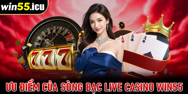 Những ưu điểm khiến cho nhiều người chọn lựa sòng bạc live casino win55 