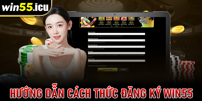 Hướng dẫn đăng ký win55 thông qua 4 bước vô cùng đơn giản 