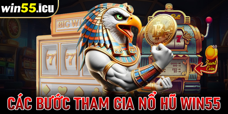 Hướng dẫn chi tiết các bước tham gia cá cược nổ hũ win55 vô cùng đơn giản 